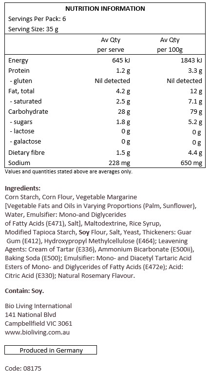 Maize starch, maize flour, vegetable margarine [vegetable fats and oils (palm, palm kernel, coconut, canola in varying proportions), water, salt, emulsifier: monoand diglycerides of fatty acids, flavouring], maltodextrine, rice syrup, modified tapioca starch, modified maize starch, soy flour, salt, yeast, thickeners: guar gum, hydroxypropyl methylcellulose; raising agents: monopotassium tartrate, ammonium hydrogen carbonate, sodium hydrogen carbonate; emulsifier: mono- and diacetyltartaric acid esters of mono- and diglycerides of fatty acids, natural flavouring. Contains soy.