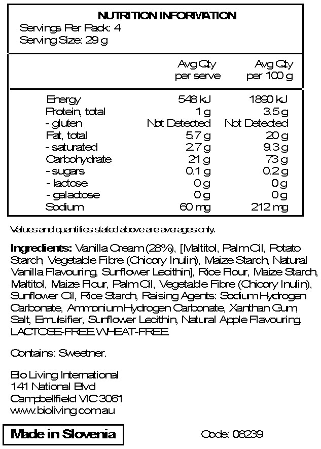 Vanilla Cream 28% [ Sweetener: Maltitol; Palm Oil , Potato Starch, Vegetable Fibre ( Chicory Inulin ), Maize Starch ,Natural Vanilla Flavouring,
<br>
Emulsifier: Sunflower Lecithin ], Rice Flour, Maize Starch, Sweetener: Maltitol;
<br>
Maize flour , palm oil , vegetable fibre chicory inulin ; sunflower oil , rice starch , raising Agents: Sodium Hydrogen Carbonate, Ammonium Hydrogen Carbonate;
<br>
Thickener: Xanthan Gum; Salt, Emulsifier: Sunflower Lecithin; Natural Flavouring