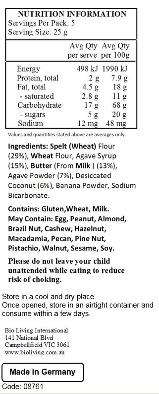 Spelt (Wheat) Flour (29%), Wheat Flour, Agave Syrup (15%), Butter (From Milk ) (13%), Agave Powder (7%), Desiccated Coconut (6%), Banana Powder, Sodium Bicarbonate.

Contains: Gluten,Wheat, Milk.
May Contain: Egg, Peanut, Almond, Brazil Nut, Cashew, Hazelnut, Macadamia, Pecan, Pine Nut, Pistachio, Walnut, Sesame, Soy.