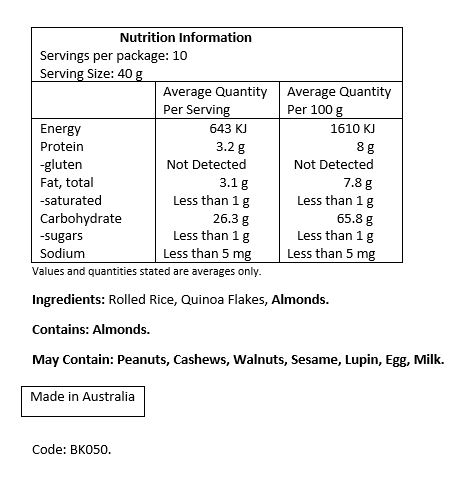 Rolled Rice, Organic Quinoa Flakes, Almond Meal.

Contains: Almonds. 

May Contain: Peanuts, cashews, walnuts, sesame, lupin, egg & milk. 