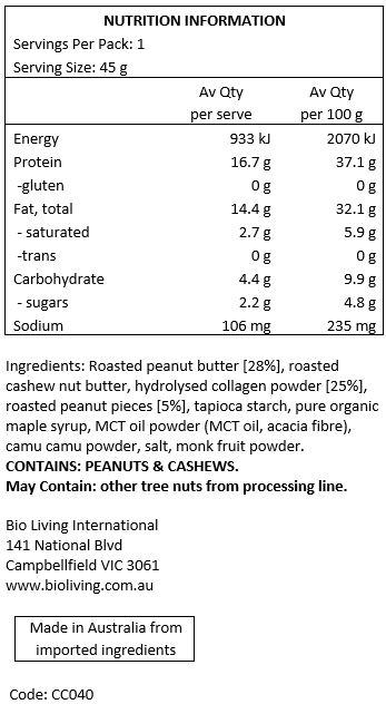Nuts (peanuts [33%] and cashews [28%]), halal grass-fed bovine collagen [25%], tapioca starch, pure organic maple syrup, MCT oil powder (MCT oil coconut based, acacia fibre), camu camu, Himalayan salt, monk fruit.