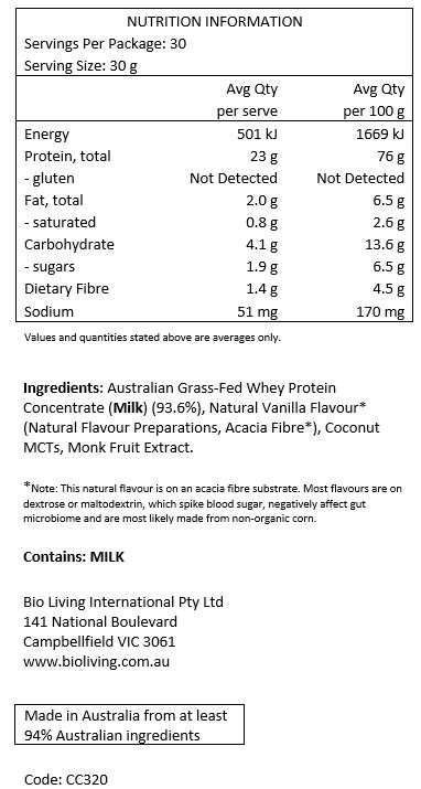 Australian Grass-fed Hydrolysed Bovine Collagen Peptides (73%), Buttermilk 
Powder (Milk), Guar Gum, Natural Vanilla Flavour (2.8%), S.officinarum Prebiotic Fibre, Monk 
Fruit Extract, Organic Camu Camu. 
Servings per pack: 30
Serving size: 15g
Protein per serve: 11.3g