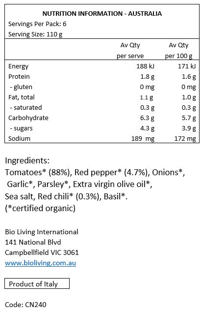 Tomatoes* (88%), Red Pepper* (4.7%), Onions*, Garlic*, Parsley*, Extra Virgin Olive
Oil*, Sea Salt, Red Chilli* (0.3%), Basil*. *Certified Organic