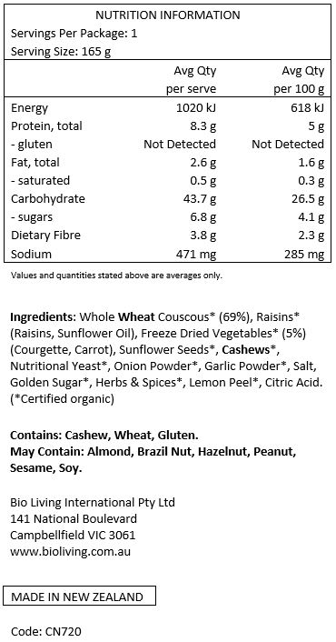 Whole Wheat Couscous* (69%), Raisins* (Raisins, Sunflower Oil), Freeze Dried Vegetables* (5%) (Courgette, Carrot), Sunflower Seeds*, Cashews*, Nutritional Yeast*, Onion Powder*, Garlic Powder*, Salt, Golden Sugar*, Herbs & Spices*, Lemon Peel*, Citric Acid. (*certified organic)