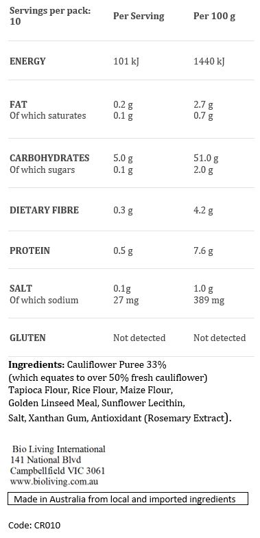 Cauliflower Puree 33% (which equates to 50% fresh cauliflower) Cassava Flour, Rice Flour, Maize Flour, Golden Linseed Meal, Sunflower Lecithin, Salt, Xanthan Gum, Antioxidant (Rosemary Extract).