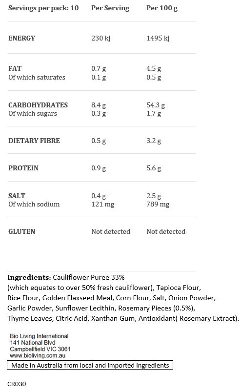 Cauliflower Puree 33% (which equates to over 50% fresh cauliflower), Cassava Flour,  Rice Flour, Golden Flaxseed Meal, Maize Flour, Salt, Onion Powder,Garlic Powder, Sunflower Lecithin, Rosemary Pieces (0.5%) Xanthan Gum, Rosemary Extract 