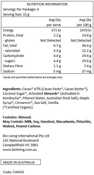 Cacao* 67% (Cacao Paste*, Cacao Butter*), Coconut Sugar*, Activated Almonds*
(Activated in Kombucha*, Filtered Water, Australian Rock Salt), Maple Syrup*, Cinnamon*, Sea Salt,
Vanilla *Certified Organic