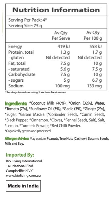 Coconut Milk* (40%), Onion* (32%), Water, Tomato* (7%), Sunflower Oil* (3%), Garlic* (3%), Ginger* (2%), Sugar*, Garam Masala* (Coriander Seeds*, Cumin Seeds*, Black Pepper*, Cinnamon*, Cloves*, Fennel Seeds*, Salt), Salt, Lemon*, Turmeric Powder*, Red Chili Powder*. *Organic