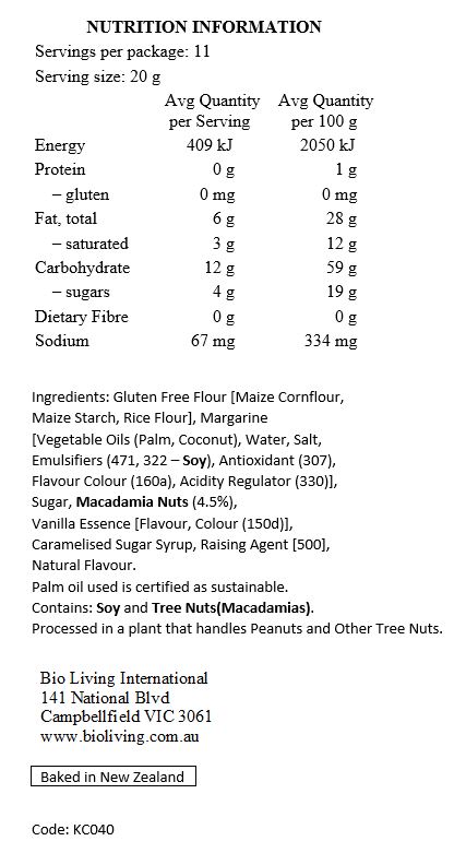 Gluten Free Flour [Maize Cornflour, Maize Starch, Rice Flour], Margarine [Palm Oil*, Coconut Oil, Water, Salt, Emulsifiers (471, Soy Lecithin), Antioxidant (307), Flavour, Colour (160a), Citric Acid], Sugar, Macadamia Nuts (4.5%), Vanilla Essence, Caramelised Sugar Syrup, Baking Soda, Natural Flavour.

Contains Soy. Processed in a plant that handles Peanuts and Tree Nuts. *Palm oil used is certified as sustainable.