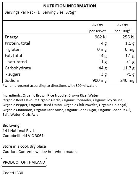 organic brown rice noodle: brown rice, water
organic beef flavour: organic garlic, organic coriander, organic soy sauce, organic pepper, organic dried onion, organic chili powder, organic galangal, organic cinnamon, organic start anise, organic cane sugar, organic coconut oil, salt, water, citric acid
