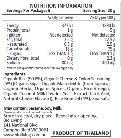 Organic Rice (90.8%), Organic Cheese & Onion Seasoning (5%) (Organic Sugar, Organic Maltodextrin (from Tapioca), Organic Herbs, Organic Spices, Organic Rice Vinegar, Organic Coconut Milk Powder, Yeast Extract, Citric Acid, Natural Cheese Flavour)), Rice Bran Oil (4%), Sea Salt.
May contain: Sesame, Soy, Milk.
Cheese product is not derived from milk.