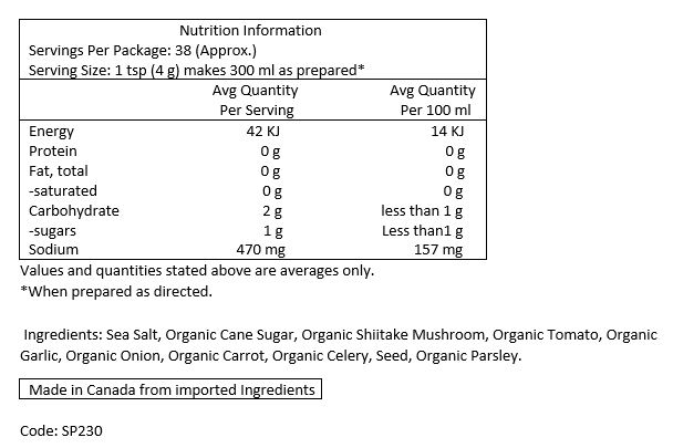 Sea Salt, Organic Cane Sugar, Organic Shiitake Mushrooms, Organic Tomato, Organic Garlic, Organic Onion, Organic Carrot, Organic Celery Seed, Organic Parsley