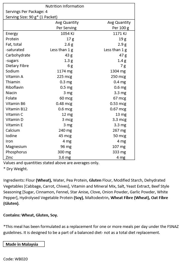 Flour (WHEAT), water, pea protein, GLUTEN flour, modified starch, dehydrated vegetables [cabbage, carrot, chives], Vitamin and Mineral mix, salt, yeast extract, Beef style seasoning [sugar, cinnamon, fennel, star anise, clove, onion powder, garlic powder, white pepper] hydrolysed vegetable protein (SOY), maltodextrin, Wheat fibre (WHEAT), Oat fibre (GLUTEN).