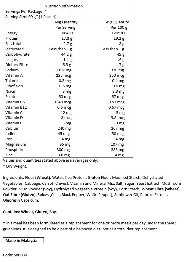 Flour (WHEAT), water, pea protein, GLUTEN flour, modified starch, dehydrated vegetables [cabbage, carrot, chives], Vitamin and Mineral mix, salt, sugar, yeast extract, mushroom powder, miso powder (SOY), hydrolysed vegetable protein (SOY), corn starch, Wheat fibre (WHEAT), Oat fibre (GLUTEN), spices [chilli, black pepper, white pepper], sunflower oil, paprika extract, oleoresin capsicum.